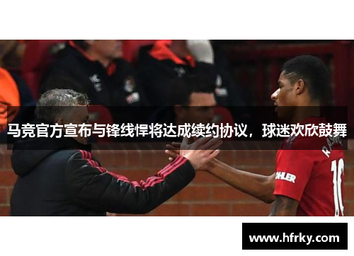 马竞官方宣布与锋线悍将达成续约协议，球迷欢欣鼓舞