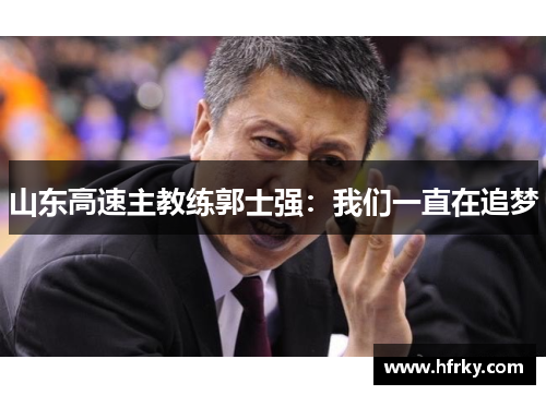 山东高速主教练郭士强：我们一直在追梦