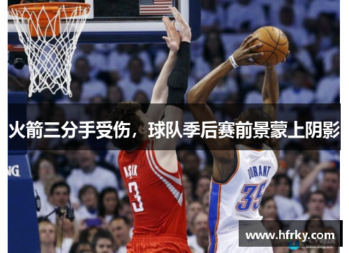 火箭三分手受伤，球队季后赛前景蒙上阴影
