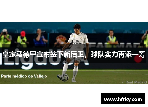 皇家马德里宣布签下新后卫，球队实力再添一筹