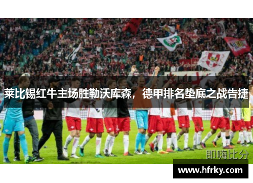 莱比锡红牛主场胜勒沃库森，德甲排名垫底之战告捷