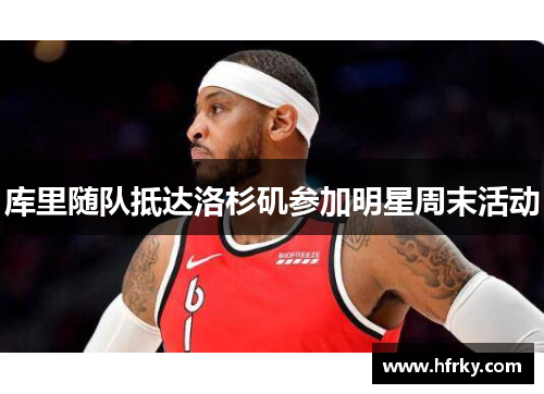 库里随队抵达洛杉矶参加明星周末活动