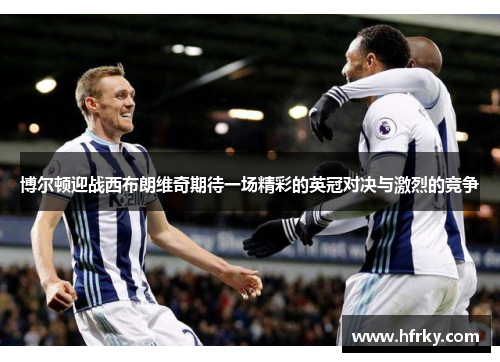 博尔顿迎战西布朗维奇期待一场精彩的英冠对决与激烈的竞争