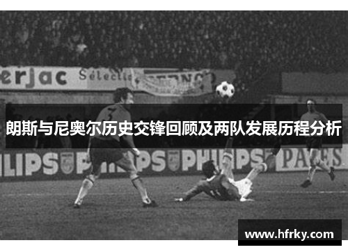朗斯与尼奥尔历史交锋回顾及两队发展历程分析
