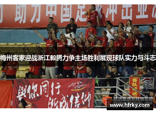梅州客家迎战浙江毅腾力争主场胜利展现球队实力与斗志