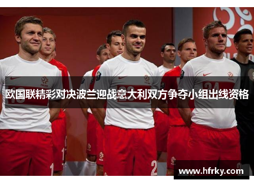 欧国联精彩对决波兰迎战意大利双方争夺小组出线资格