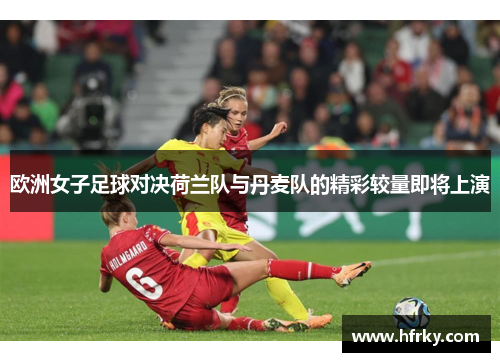 欧洲女子足球对决荷兰队与丹麦队的精彩较量即将上演