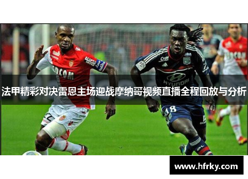 法甲精彩对决雷恩主场迎战摩纳哥视频直播全程回放与分析