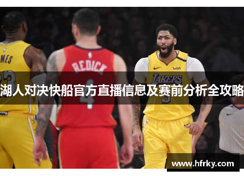 湖人对决快船官方直播信息及赛前分析全攻略